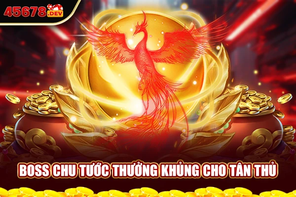 Boss chu tước thưởng khủng cho tân thủ