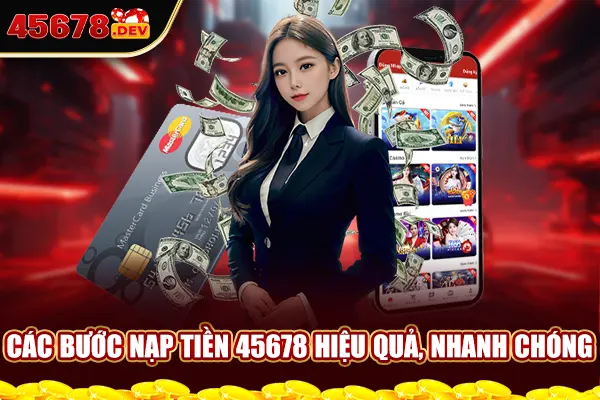 Các bước nạp tiền 45678 hiệu quả, nhanh chóng