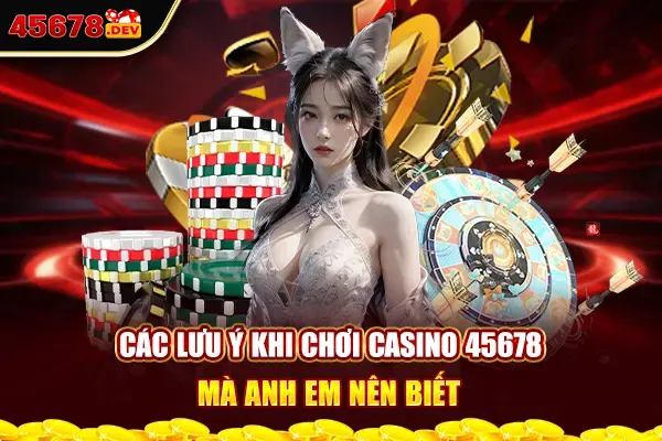 Các lưu ý khi chơi Casino 45678 mà anh em nên biết