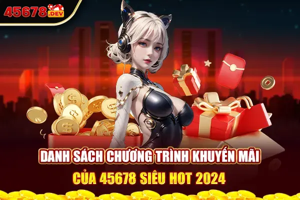 Danh Sách Chương Trình Khuyến Mãi 45678 Siêu Hot 2024