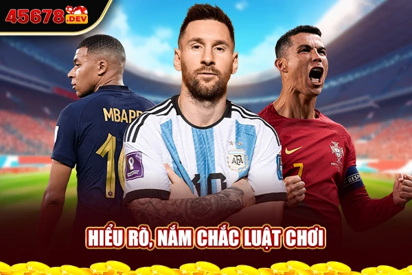 Hiểu rõ, nắm chắc luật chơi