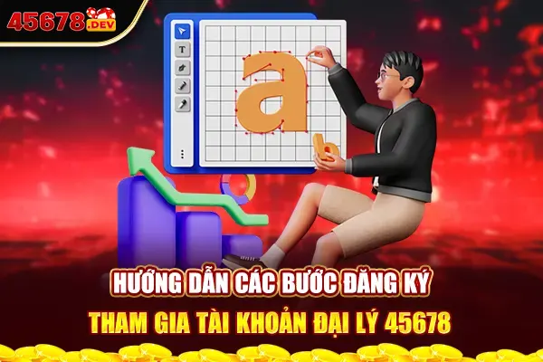 Hướng dẫn các bước đăng ký tham gia tài khoản đại lý 45678