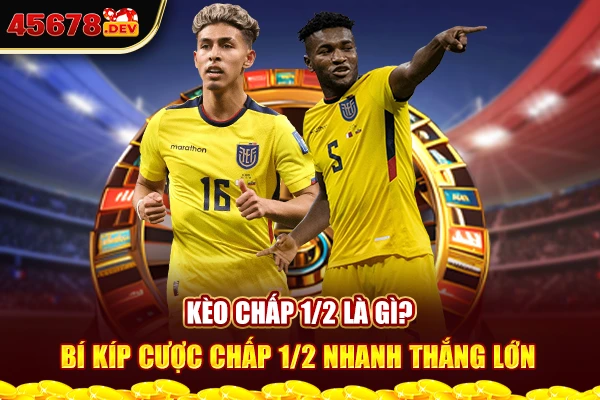 Kèo chấp 1/2 là gì? Bí kíp cược chấp nhanh thắng lớn