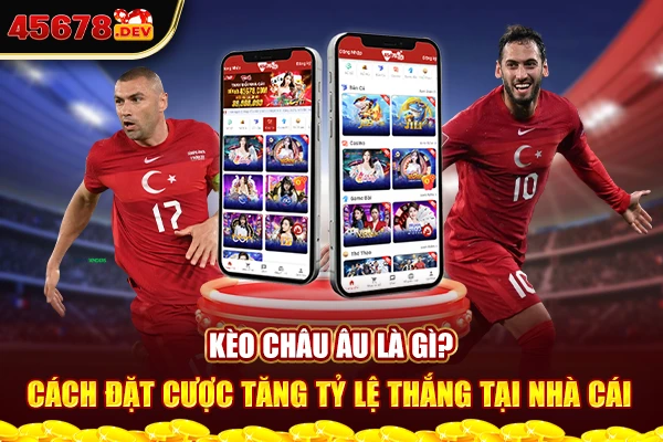 Kèo Châu Âu là gì? Cách đặt cược tăng tỷ lệ thắng tại nhà cái