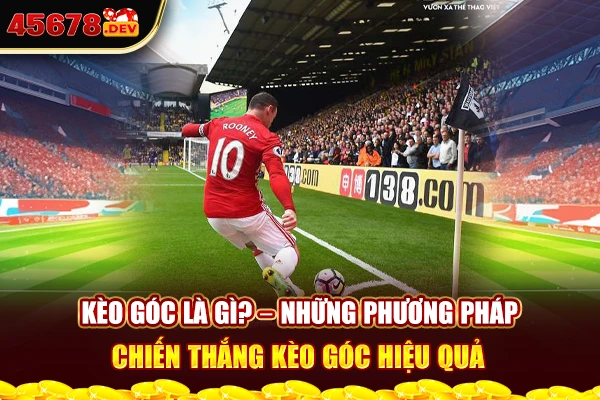 Kèo góc là gì? – Những phương pháp chiến thắng kèo góc hiệu quả