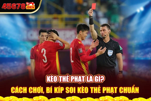 Kèo thẻ phạt là gì? Cách chơi, bí kíp soi kèo thẻ phạt chuẩn