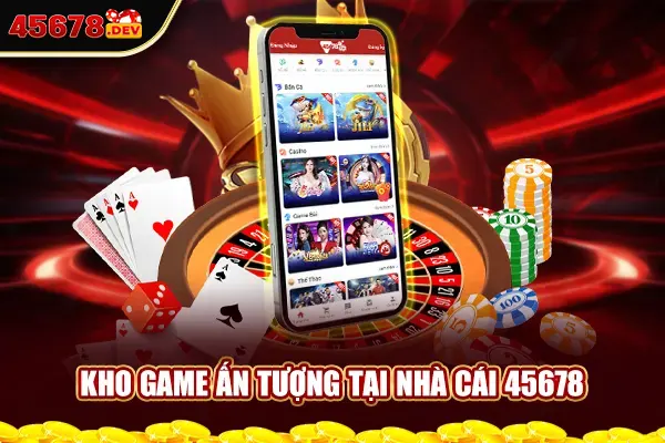 Kho game ấn tượng tại nhà cái 45678