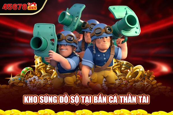 Kho súng đồ sộ tại bắn cá thần tài