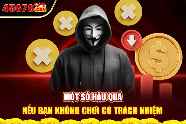 Một số hậu quả nếu bạn không chơi có trách nhiệm