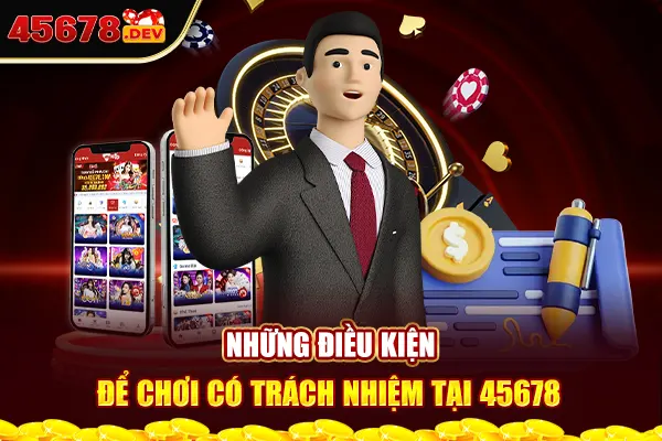 Những điều kiện để chơi có trách nhiệm tại 45678