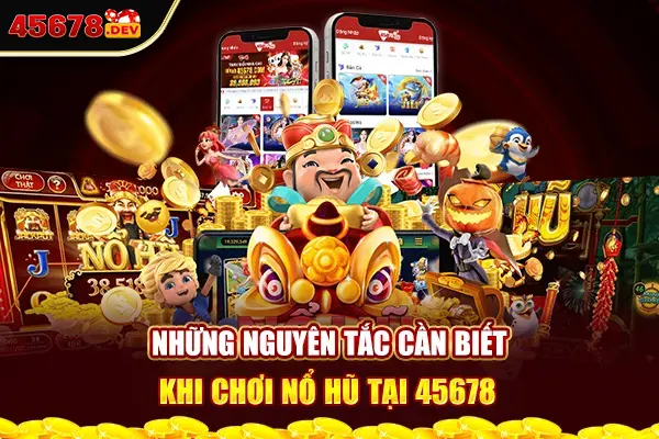 Những nguyên tắc cần biết khi chơi nổ hũ tại 45678