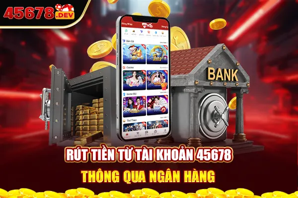 Rút tiền từ tài khoản 45678 thông qua ngân hàng