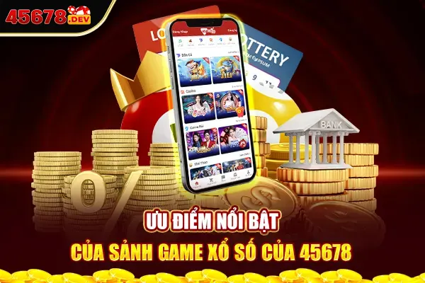 Ưu điểm nổi bật của sảnh game xổ số của 45678