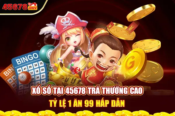 Xổ số tại 45678 trả thưởng cao tỷ lệ 1 ăn 99 hấp dẫn