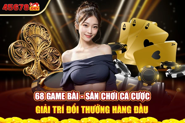 68 Game bài - Địa chỉ cá cược giải trí đổi thưởng hàng đầu