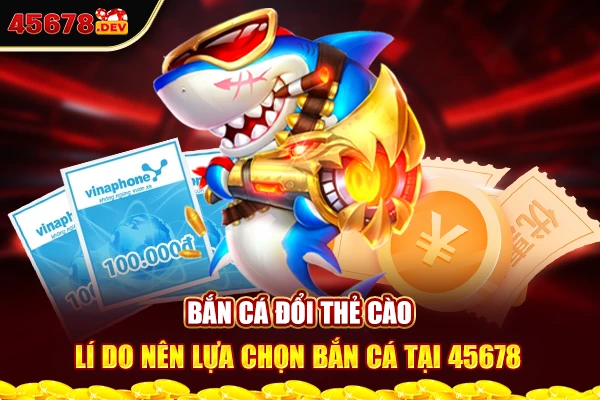 Bắn cá đổi thẻ cào - Lí do nên lựa chọn bắn cá tại nhà cái