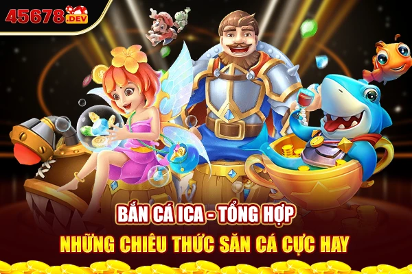 Bắn cá Ica - Tổng hợp những chiêu thức săn cá cực hay