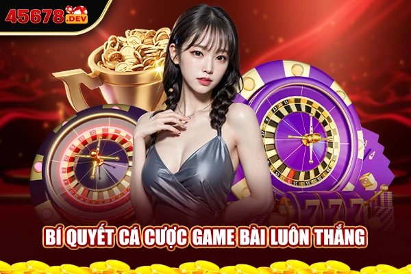 Bí quyết cá cược game bài luôn thắng