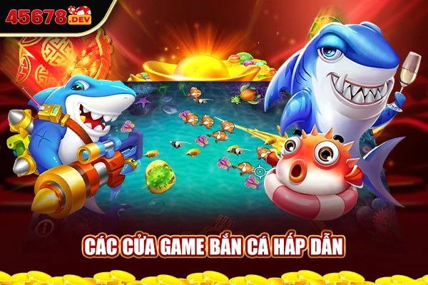 Các cửa game bắn cá hấp dẫn