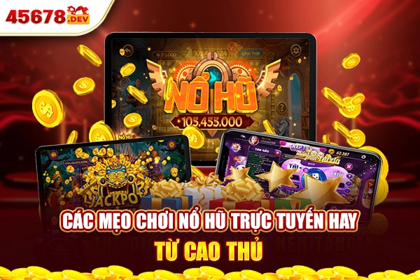 Các mẹo chơi nổ hũ trực tuyến hay từ cao thủ