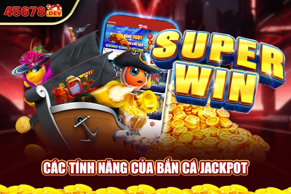 Các tính năng của bắn cá jackpot