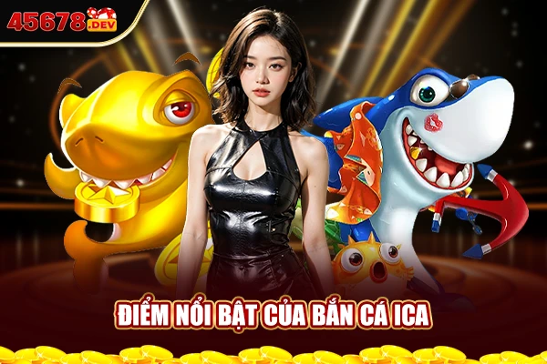 Điểm nổi bật của bắn cá ica