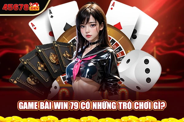 Game bài Win 79 có những trò chơi gì?