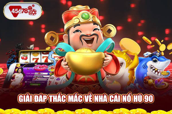 Giải đáp thắc mắc về nhà cái nổ hũ 90