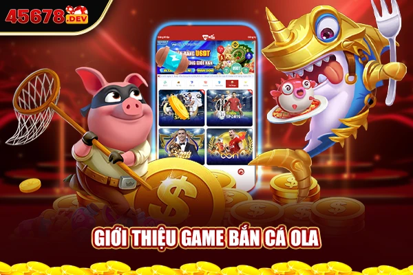 Giới thiệu game bắn cá Ola