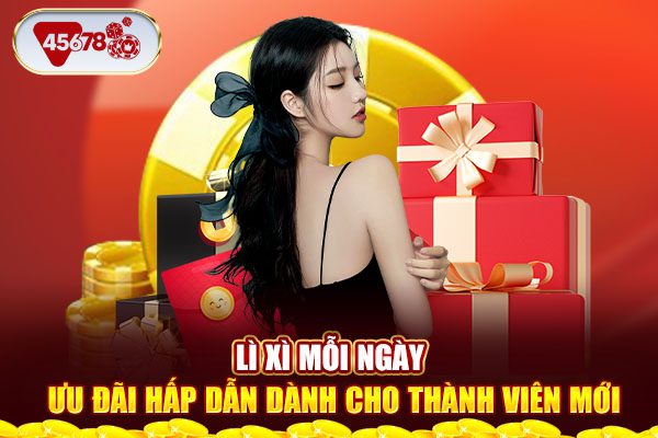 Lì Xì Mỗi Ngày - Ưu Đãi Hấp Dẫn Dành Cho Thành Viên Mới