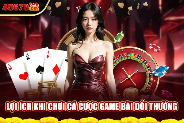 Lợi ích khi chơi cá cược game bài đổi thưởng