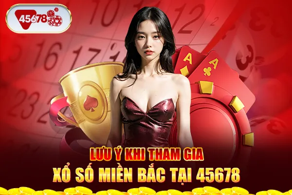 Lưu ý khi tham gia xổ số miền Bắc tại 45678