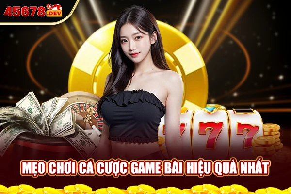 Mẹo chơi cá cược game bài hiệu quả nhất