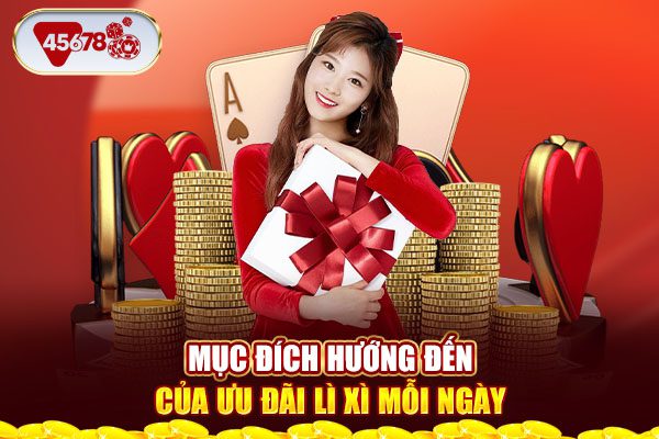 Mục đích hướng đến của ưu đãi lì xì mỗi ngày