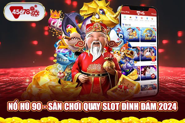 Nổ hũ 90 - Địa chỉ tham gia quay slot đình đám 2024