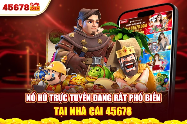 Nổ hũ trực tuyến đang rất phổ biến tại nhà cái 45678