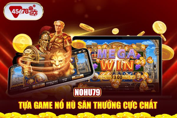 Nohu79 - Tựa game nổ hũ săn thưởng cực chất