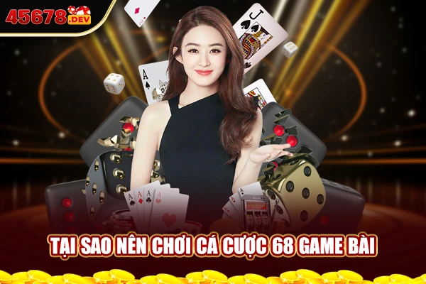 Tại sao nên chơi cá cược 68 Game bài