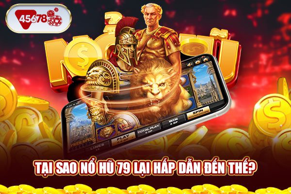 Tại sao nổ hũ 79 lại hấp dẫn đến thế?