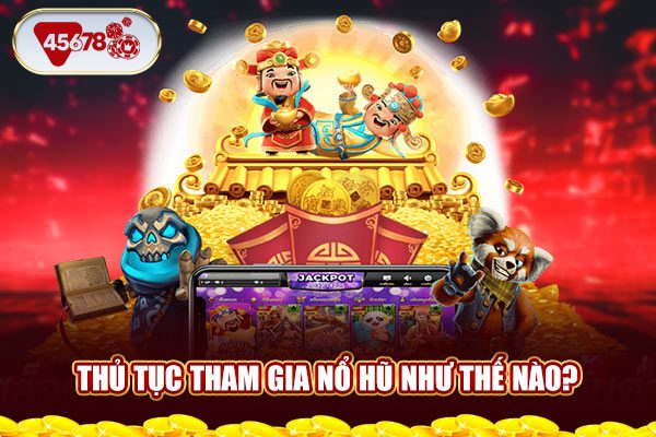 Thủ tục tham gia nổ hũ như thế nào?