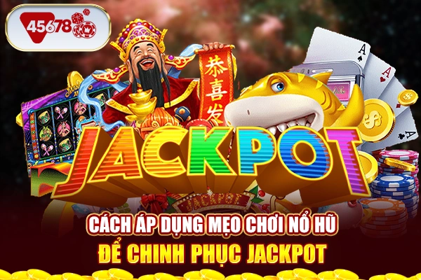 Cách áp dụng mẹo chơi nổ hũ để chinh phục jackpot 