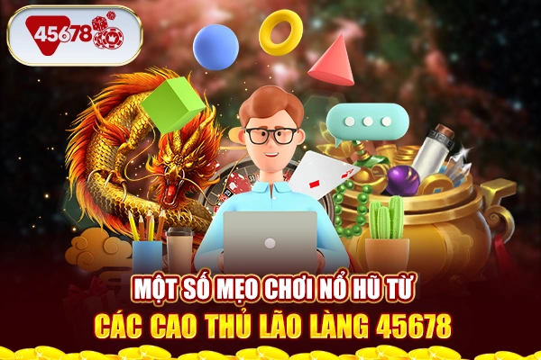 Một số mẹo chơi nổ hũ từ các cao thủ lão làng 45678