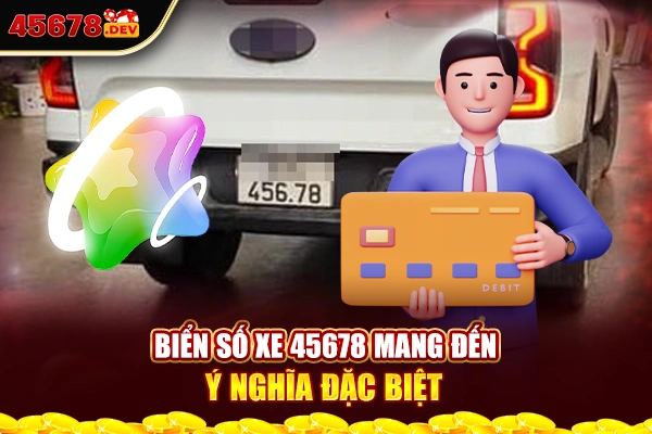 Biển số xe 45678 mang đến ý nghĩa đặc biệt