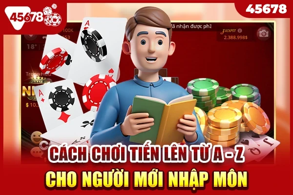 Cách Chơi Tiến Lên Từ A - Z Cho Người Mới Nhập Môn