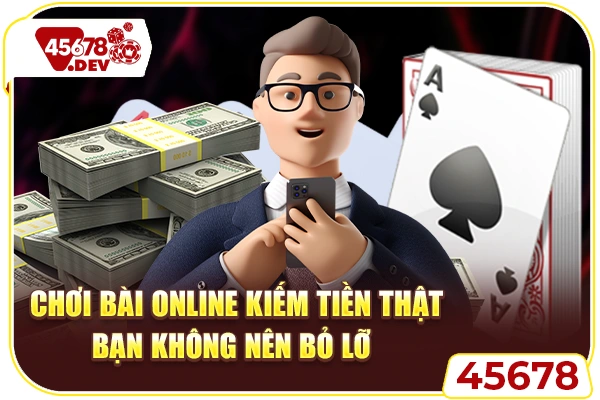 Chơi bài online kiếm tiền thật bạn không nên bỏ lỡ