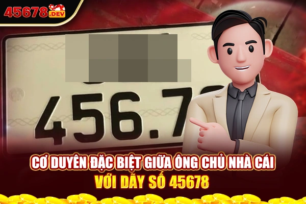 Cơ duyên đặc biệt giữa ông chủ nhà cái với dãy số 45678