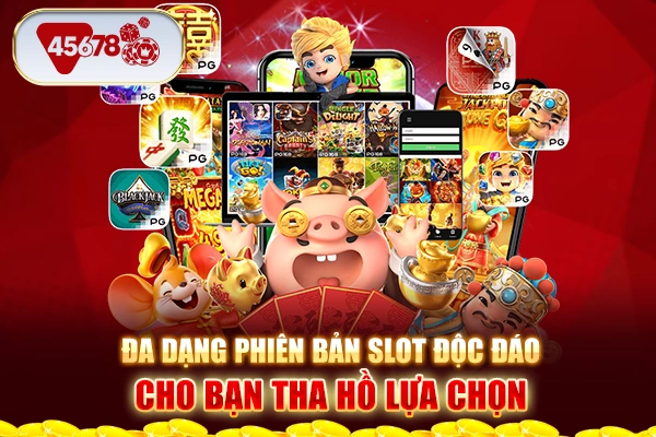 Đa dạng phiên bản slot độc đáo cho bạn tha hồ lựa chọn