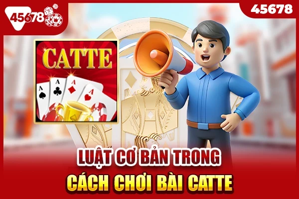 Luật cơ bản trong cách chơi bài Catte