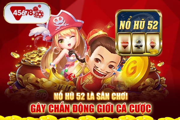 Nổ hũ 52 là sân chơi gây chấn động giới cá cược