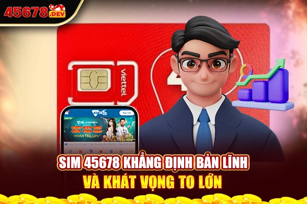 Sim 45678 khẳng định bản lĩnh và khát vọng to lớn